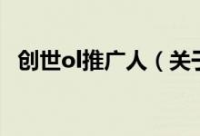 創(chuàng)世ol推廣人（關(guān)于創(chuàng)世ol推廣人的介紹）