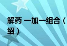 解藥 一加一組合（關(guān)于解藥 一加一組合的介紹）