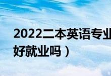 2022二本英語專業(yè)比較好的大學(xué)（英語專業(yè)好就業(yè)嗎）