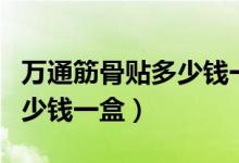 萬(wàn)通筋骨貼多少錢(qián)一盒批發(fā)價(jià)（萬(wàn)通筋骨貼多少錢(qián)一盒）