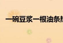 一碗豆?jié){一根油條熱量（一碗豆?jié){的熱量）