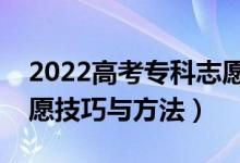 2022高考?？浦驹柑顖?bào)有哪些竅門（專科志愿技巧與方法）