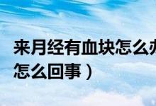 來月經(jīng)有血塊怎么辦吃什么藥（來月經(jīng)有血塊怎么回事）