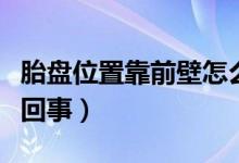 胎盤(pán)位置靠前壁怎么回事(胎盤(pán)位于前壁怎么回事)