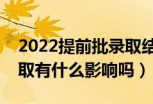 2022提前批錄取結果什么時候公布（沒有錄取有什么影響嗎）