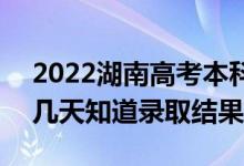 2022湖南高考本科批錄取結(jié)果什么時候出（幾天知道錄取結(jié)果）