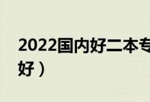 2022國內(nèi)好二本專業(yè)有什么（哪些二本專業(yè)好）