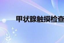 甲狀腺觸摸檢查（甲狀腺觸診方法）