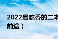 2022最吃香的二本專業(yè)有哪些（什么專業(yè)有前途）