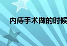 內(nèi)痔手術(shù)做的時(shí)候疼嗎(內(nèi)痔手術(shù)疼嗎)
