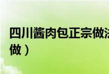 四川醬肉包正宗做法和配方（四川醬肉包如何做）