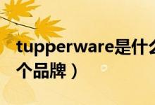tupperware是什么品牌（tupperware是哪個(gè)品牌）
