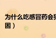 為什么吃感冒藥會(huì)犯困（為什么吃感冒藥會(huì)犯困）