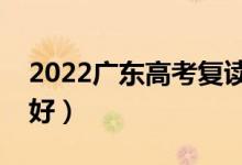 2022廣東高考復(fù)讀學(xué)校排名（哪些學(xué)校比較好）