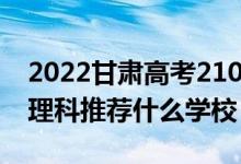 2022甘肅高考210-220分能報什么?？疲ㄎ睦砜仆扑]什么學(xué)校）