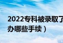 2022專科被錄取了怎么退檔回來復(fù)讀（需要辦哪些手續(xù)）