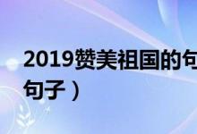 2019贊美祖國(guó)的句子（2019贊美祖國(guó)的8個(gè)句子）