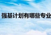 強基計劃有哪些專業(yè)招生（招生范圍是什么）