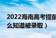 2022海南高考提前批錄取結(jié)果公布時(shí)間（怎么知道被錄?。?class=
