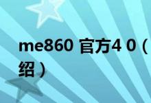 me860 官方4 0（關(guān)于me860 官方4 0的介紹）