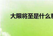 大限將至是什么意思（大限是指什么）