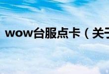 wow臺服點卡（關(guān)于wow臺服點卡的介紹）