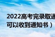2022高考完錄取通知書什么時候下來（多久可以收到通知書）