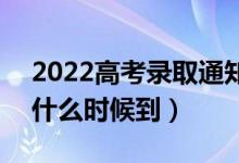 2022高考錄取通知書是送到家里還是郵局（什么時候到）