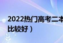 2022熱門高考二本專業(yè)推薦（哪些二本專業(yè)比較好）