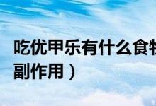 吃優(yōu)甲樂有什么食物不能吃（吃優(yōu)甲樂有什么副作用）