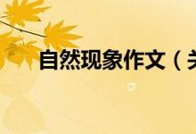 自然現(xiàn)象作文（關(guān)于自然現(xiàn)象的作文）