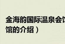 金海韻國際溫泉會館（關(guān)于金海韻國際溫泉會館的介紹）