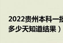 2022貴州本科一批錄取結(jié)果什么時(shí)候公布（多少天知道結(jié)果）