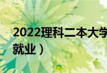 2022理科二本大學(xué)有哪些專業(yè)（什么專業(yè)好就業(yè)）