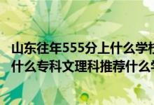 山東往年555分上什么學校（2022山東高考200-210分能報什么?？莆睦砜仆扑]什么學校）