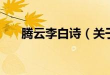 騰云李白詩(shī)（關(guān)于騰云李白詩(shī)的介紹）