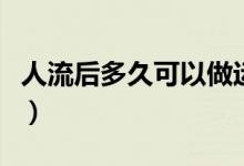人流后多久可以做運(yùn)動（人流后多久可以上環(huán)）