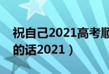 祝自己2021高考順利的話語（祝愿高考成功的話2021）