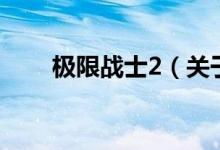 極限戰(zhàn)士2（關(guān)于極限戰(zhàn)士2的介紹）