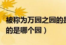 被稱為萬園之園的是什么園（被譽為萬園之園的是哪個園）