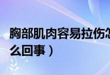 胸部肌肉容易拉傷怎么回事（胸部肌肉拉傷怎么回事）