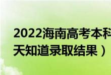 2022海南高考本科錄取結(jié)果什么時(shí)候出（幾天知道錄取結(jié)果）