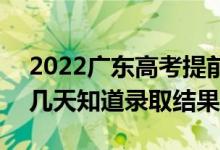 2022廣東高考提前批錄取結(jié)果什么時(shí)候出（幾天知道錄取結(jié)果）