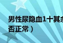男性尿隱血1十其余正常（男性尿隱血1十是否正常）