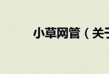 小草網(wǎng)管（關(guān)于小草網(wǎng)管的介紹）