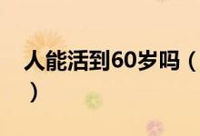 人能活到60歲嗎（剖腹產(chǎn)的人能活過(guò)60歲嗎）