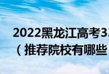 2022黑龍江高考330-340分適合上什么?？疲ㄍ扑]院校有哪些）