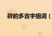 辟的多音字組詞（辟的多音字怎樣組詞）