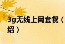 3g無線上網(wǎng)套餐（關(guān)于3g無線上網(wǎng)套餐的介紹）