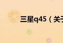 三星q45（關(guān)于三星q45的介紹）